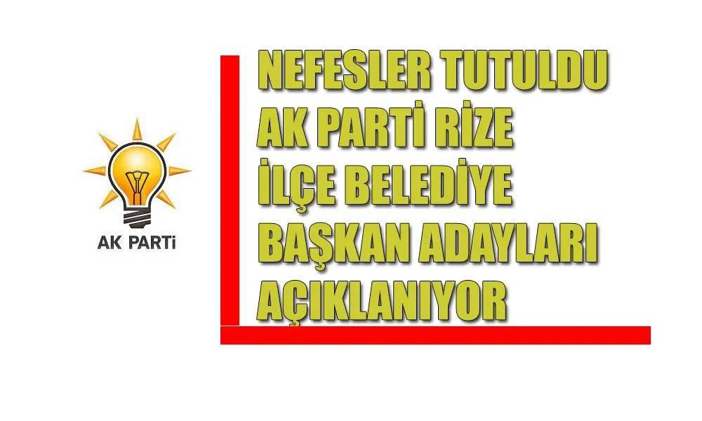 AK Parti Rize İlçe Belediye Başkan adayları açıklanıyor