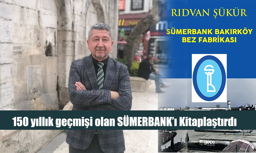 Rıdvan Şükür, Sümerbank Bakırköy Bez Fabrikasının tarihini yazdı