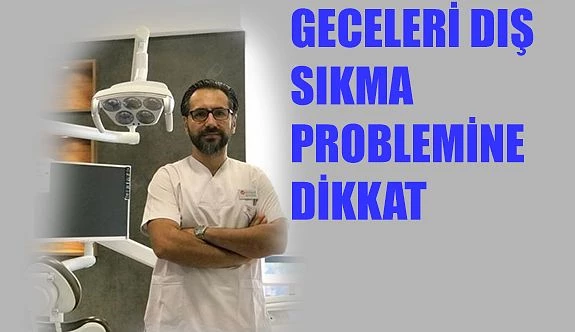 GECELERİ DİŞ SIKMA PROBLEMİNE DİKKAT !