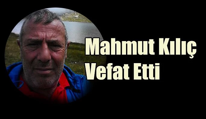 Mahmut Kılıç: Hayatını kaybetti