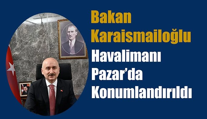 Bakanı Adil Karaismailoğlu: Pazar’da yapımı süren havalimanı için de açıklamada bulundu.