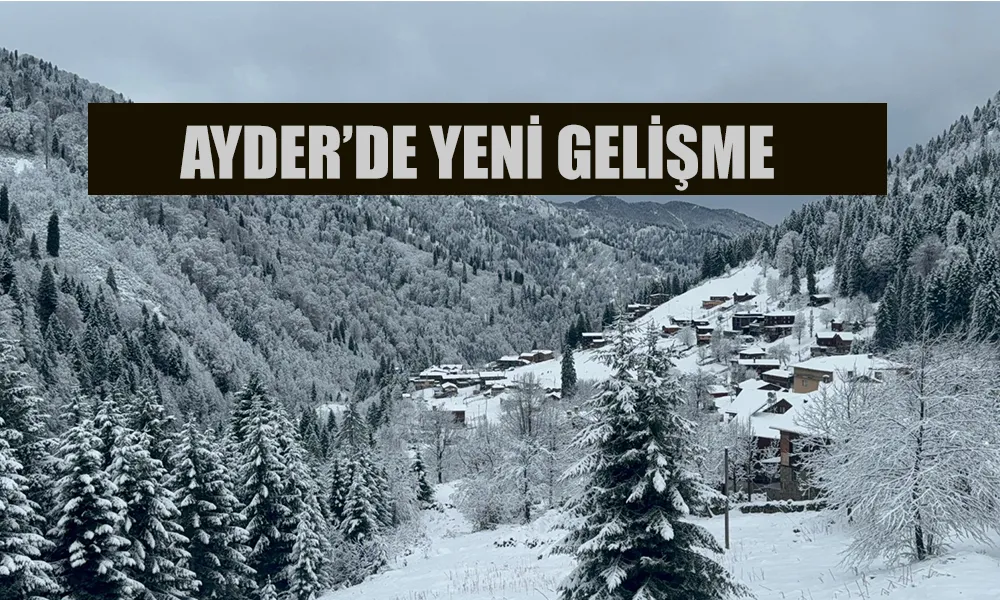 Ayder’de yeni dönem başlıyor, oteller taşınıyor