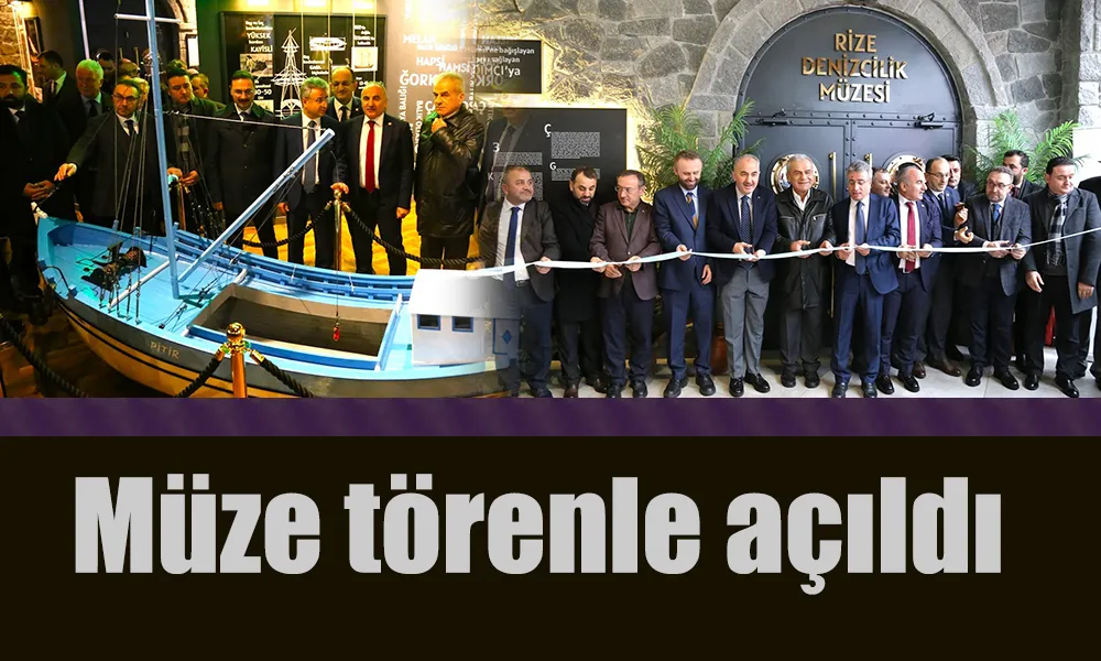 RİZE’DE DENİZCİLİK MÜZESİ TÖRENLE AÇILDI