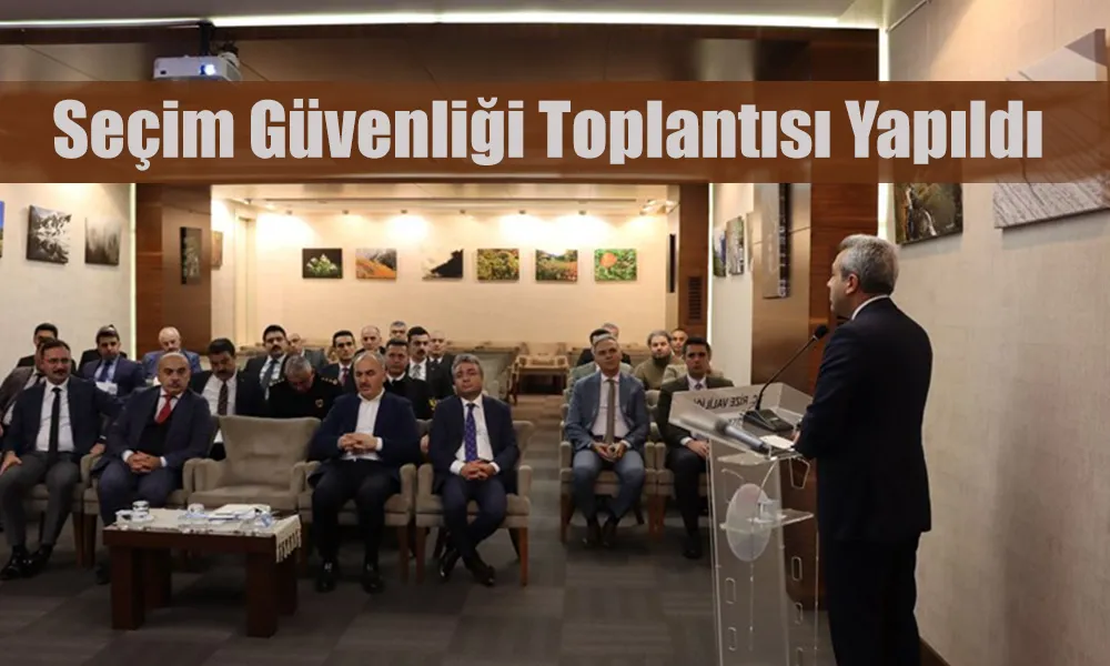 Seçim Güvenliği Toplantısı Vali Baydaş, Başkanlığında Yapıldı