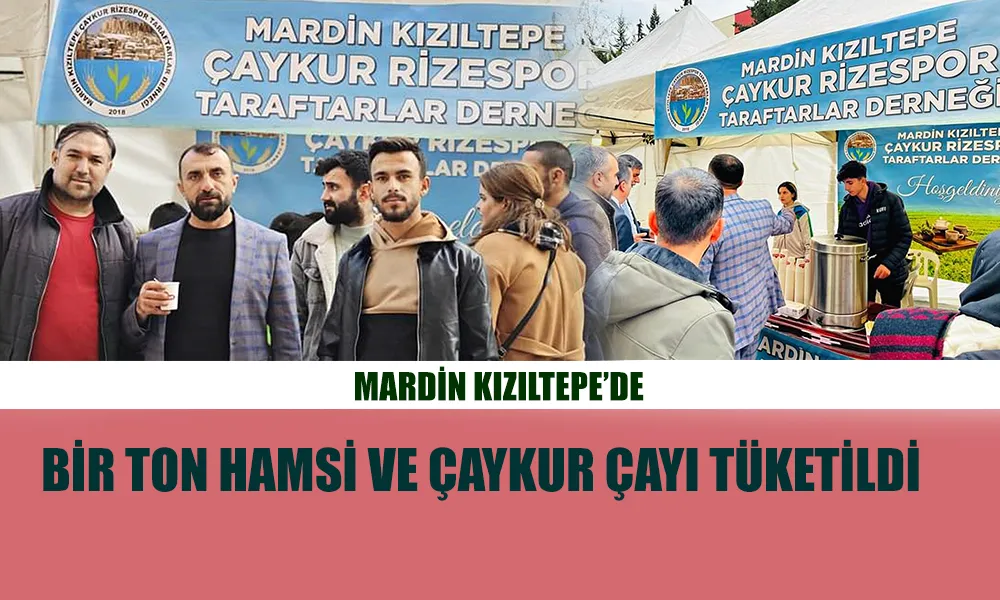 BİR TON HAMSİ VE ÇAYKUR ÇAYI TÜKETİLDİ