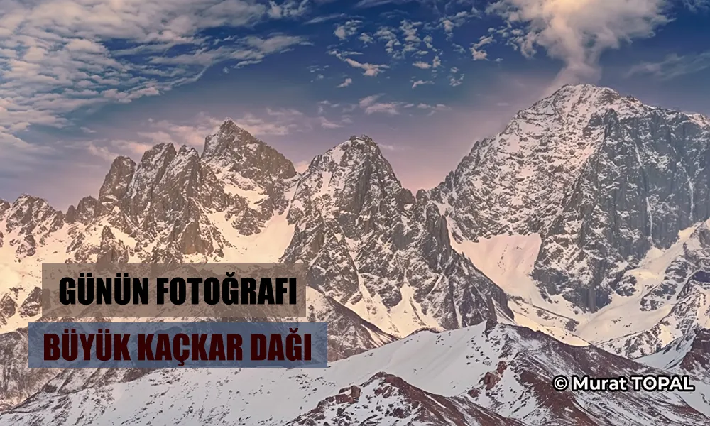 Günün Fotoğrafı: Büyük Kaçkar Dağı