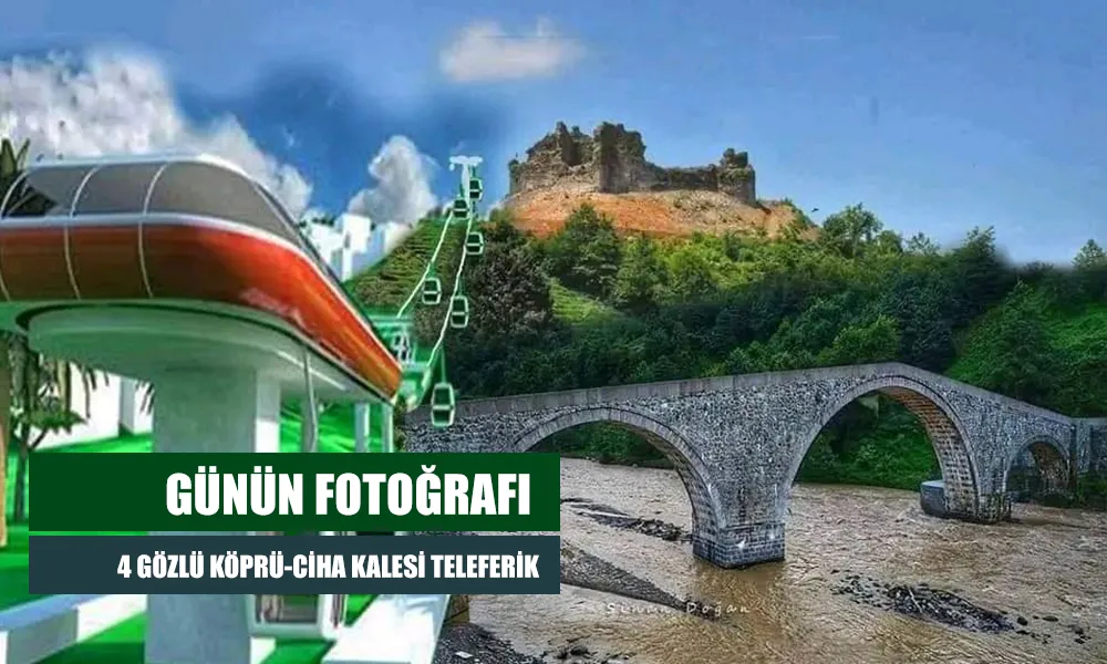 Günün Fotoğrafı; 4 Gözlü Köprü-Ciha Kalesi Teleferik