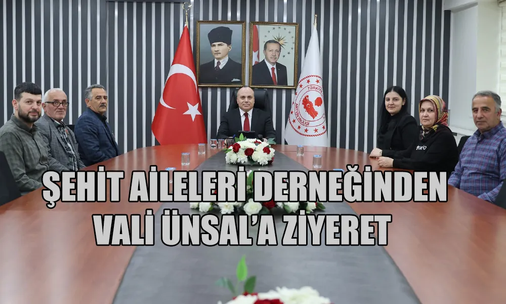 ŞEHİT AİLELERİ VE GAZİLER DERNEĞİNDEN VALİ ÜNSAL’A ZİYARET