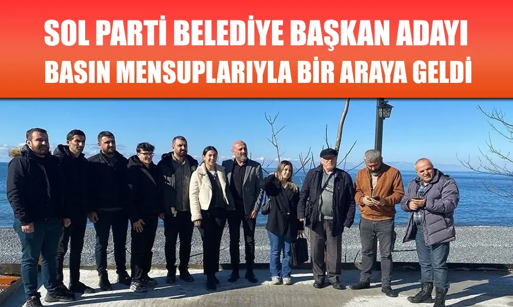 Sol Parti Belediye Başkanı Basın ile Bir araya geldi. 