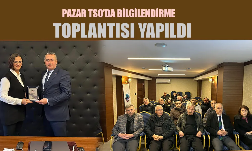 Pazar TSO’dan Üyelerine Bilgilendirme Toplantısı