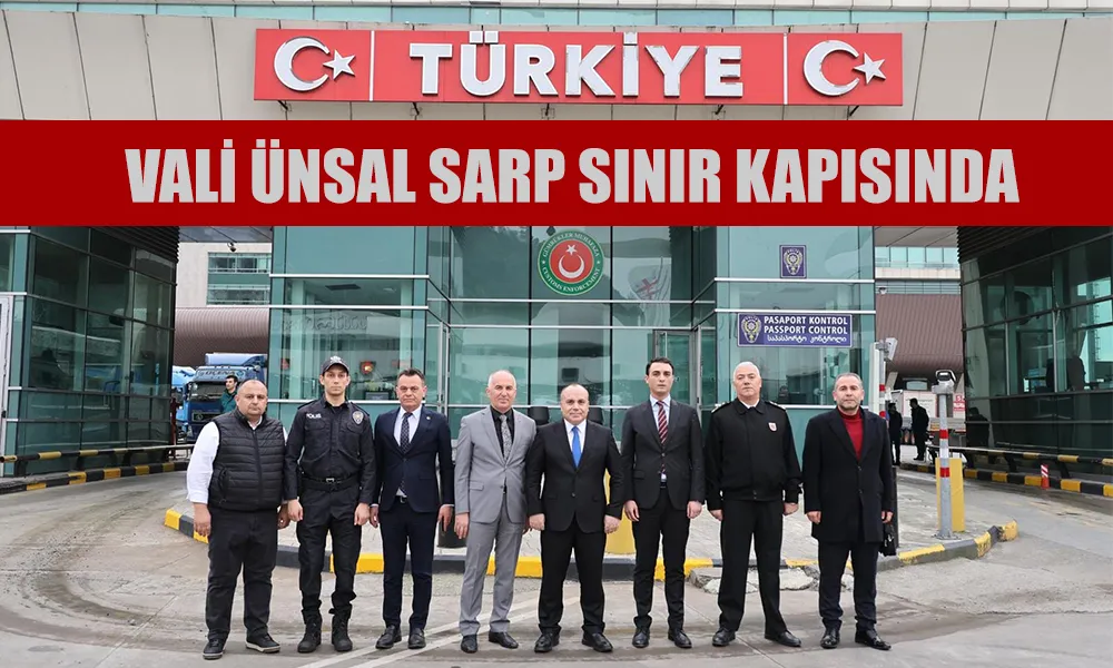 VALİ ÜNSAL SARP SINIR KAPISINDA