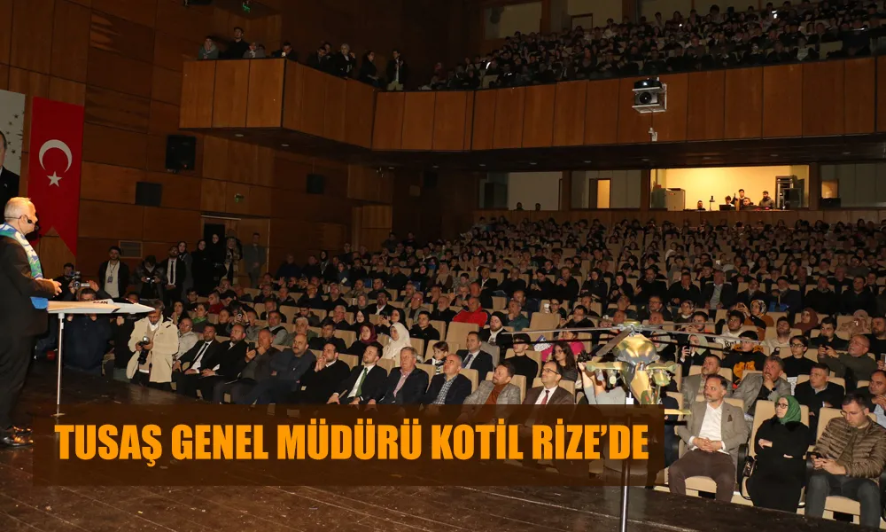 TUSAŞ GENEL MÜDÜRÜ TEMEL KOTİL RİZE’DE