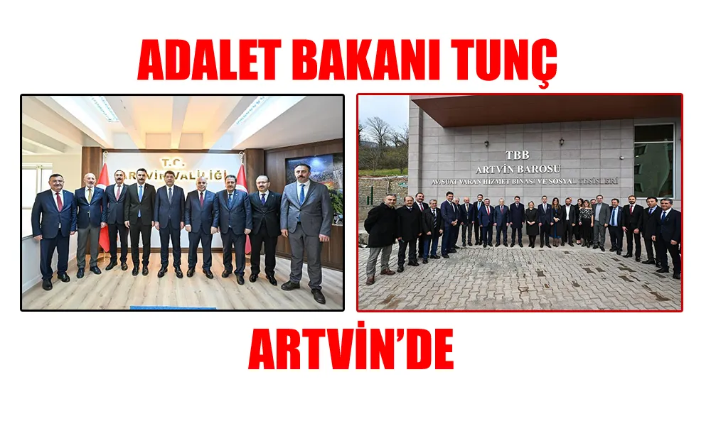 ADALET BAKANI YILMAZ TUNÇ ARTVİN’İ ZİYARET ETTİ.