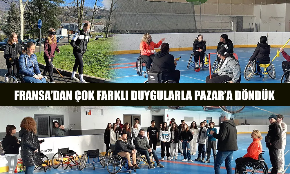 FRANSA’DAN ENGELLİ BİREYLERİ DAHA İYİ ANLAYARAK DÖNDÜK