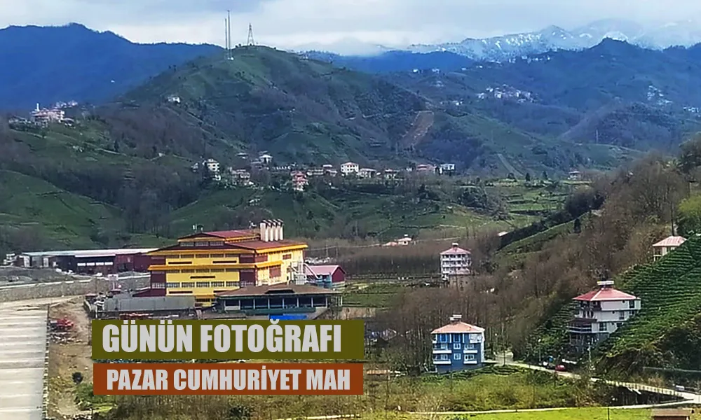 Günün Fotoğrafı: Pazar Cumhuriyet Mahallesi