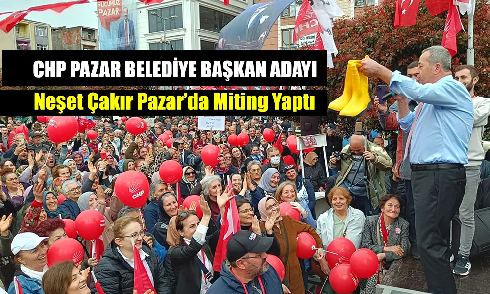 Seçime 2 gün kala Pazar’da ilk kez CHP Başkan Adayı Çakır, MİTİNG yaptı