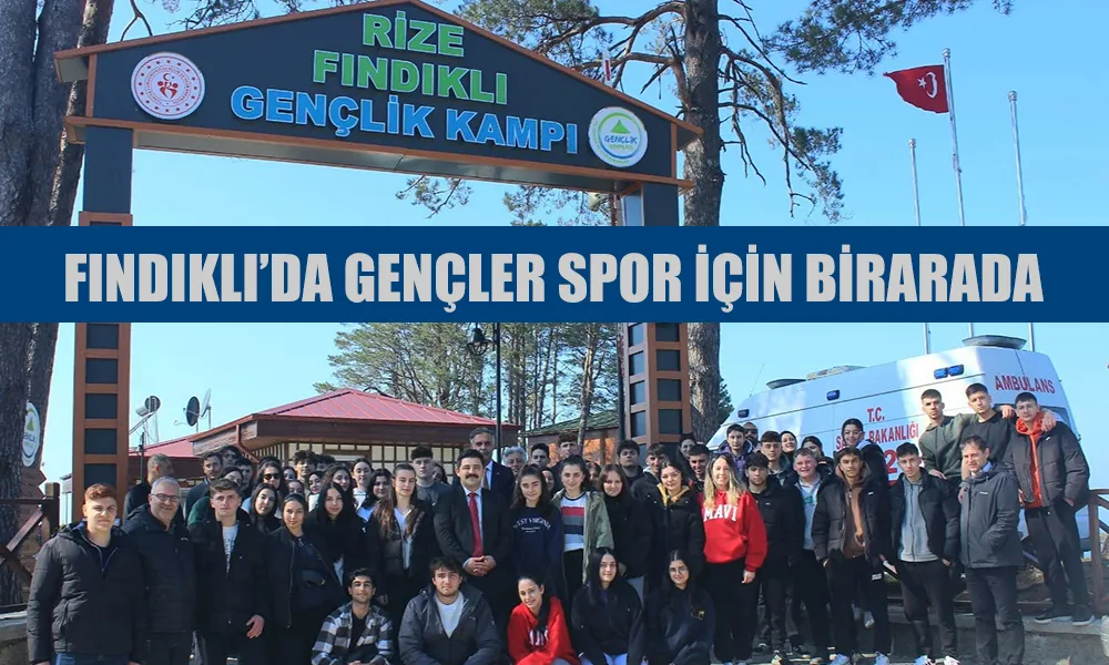 FINDIKLI İLÇESİ GENÇLİĞİ KAMPLA BULUŞUYOR