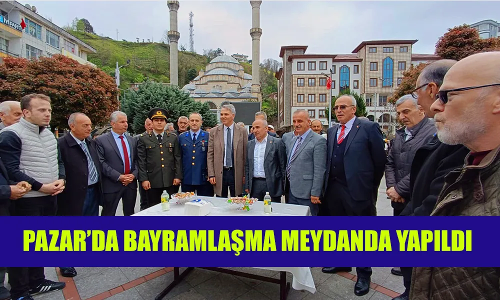 Pazar’da Bayramlaşma Meydanda yapıldı