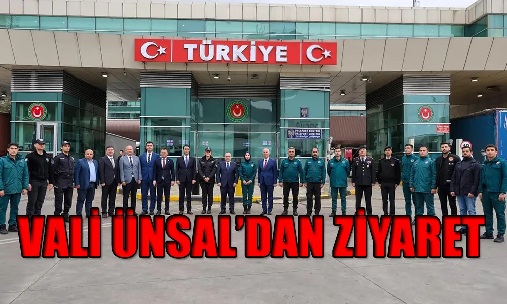 VALİ ÜNSAL SARP SINIR KAPISINDA İNCELEMELERDE BULUNDU