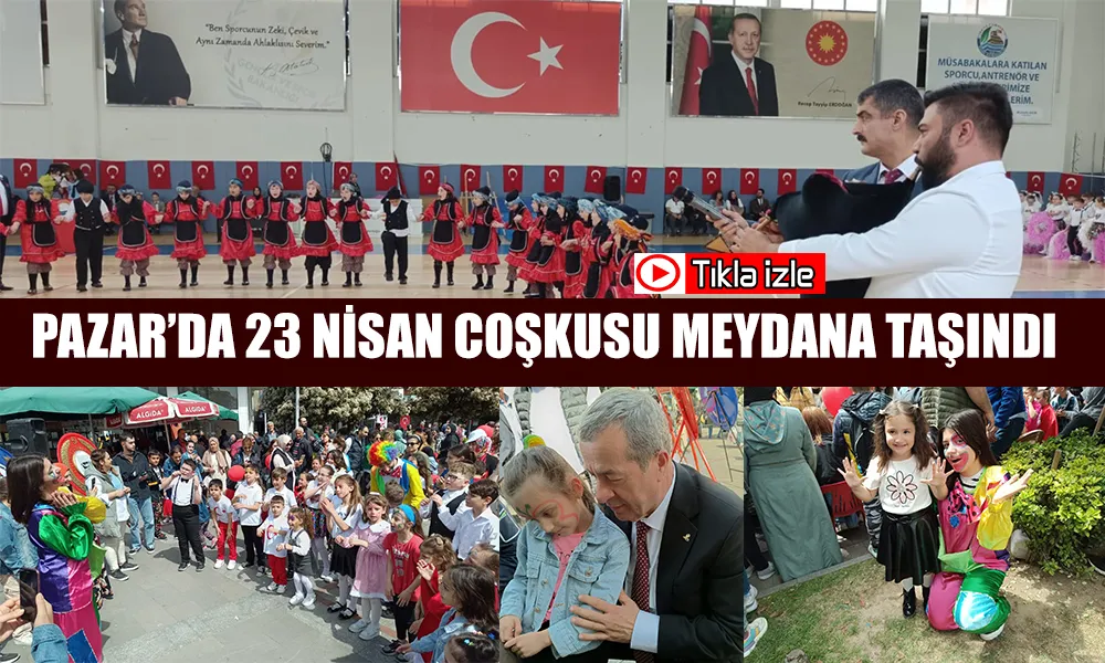 Pazar’da 23 Nisan Coşkusu Meydanlara Taşındı