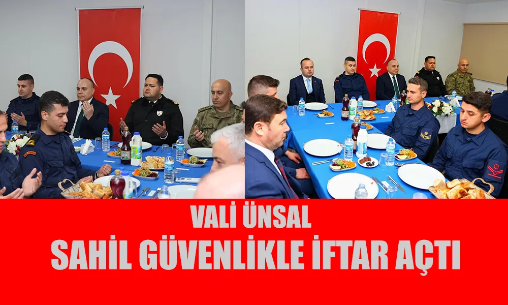 VALİ ÜNSAL SAHİL GÜVENLİKTE İFTAR AÇTI