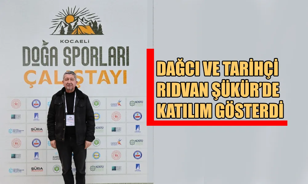 Dağcı ve tarihçi Rıdvan Şükür,  Doğa sporları çalıştayına katıldı