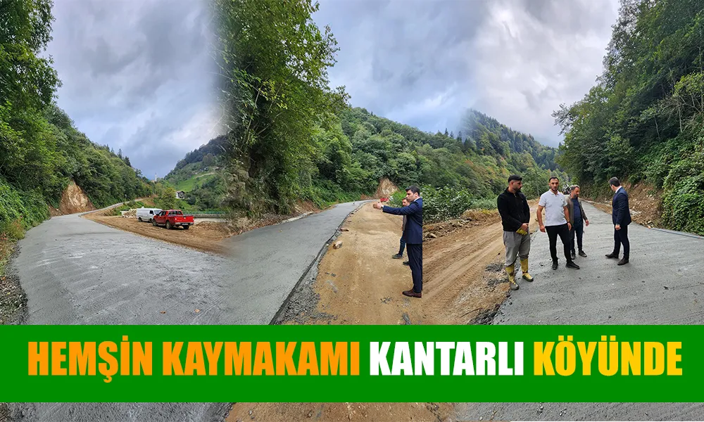 Hemşin Kaymakamı Kantarlı Köyü’ndeki Yol Çalışmalarını İnceledi