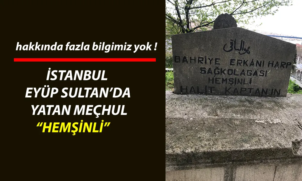 Eyüp Sultan’da Sessiz Bir Mezar ve Unutulan Bir Kahraman: Hemşinli Halit Kaptan
