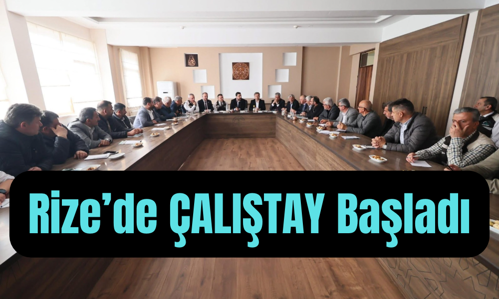 Rize Köy Muhtarları Çalıştayı Başladı: Ortak Akılla Çözüm Arayışı