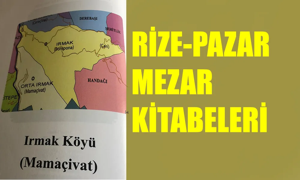 RİZE PAZAR TARİHİ MEZAR KİTABELERİNE IRMAK KÖYÜ (MAMAÇİVAT) İLE DEVAM EDİYORUZ