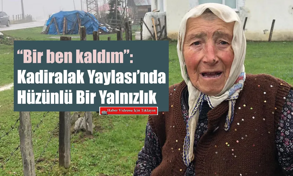 “Bir Ben Kaldım”: Kadıralak Yaylası’nda Hüzünlü Bir Yalnızlık
