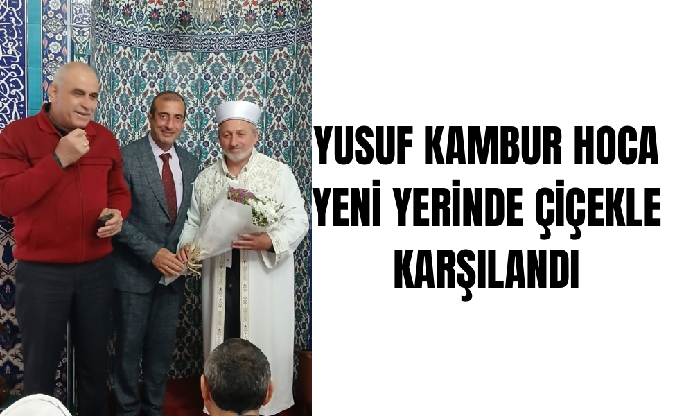 Yusuf Kambur Hoca’ya Yeni Görev Yerinde Çiçekli Karşılama
