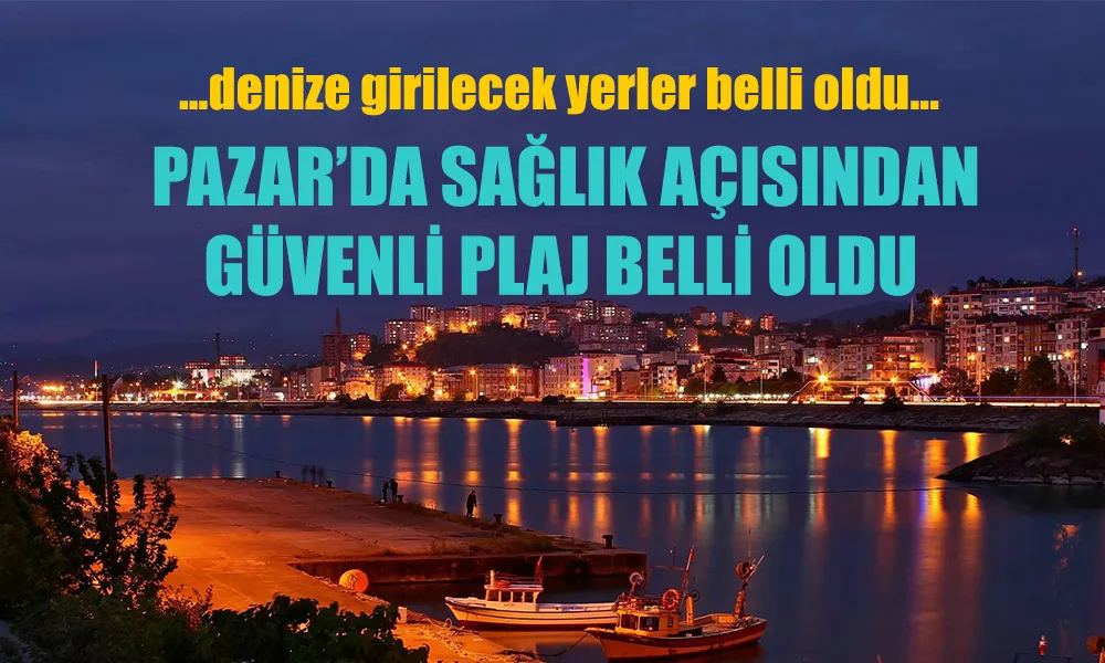 Pazar Hamidiye Plajı da Listede! Rize’de Denize Girilebilecek Alanlar Güncellendi
