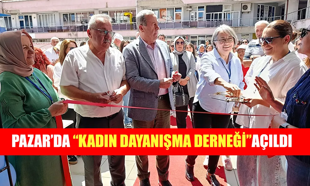 Pazar’da Kadın Dayanışması Güçleniyor: Yeni Dernek Açıldı