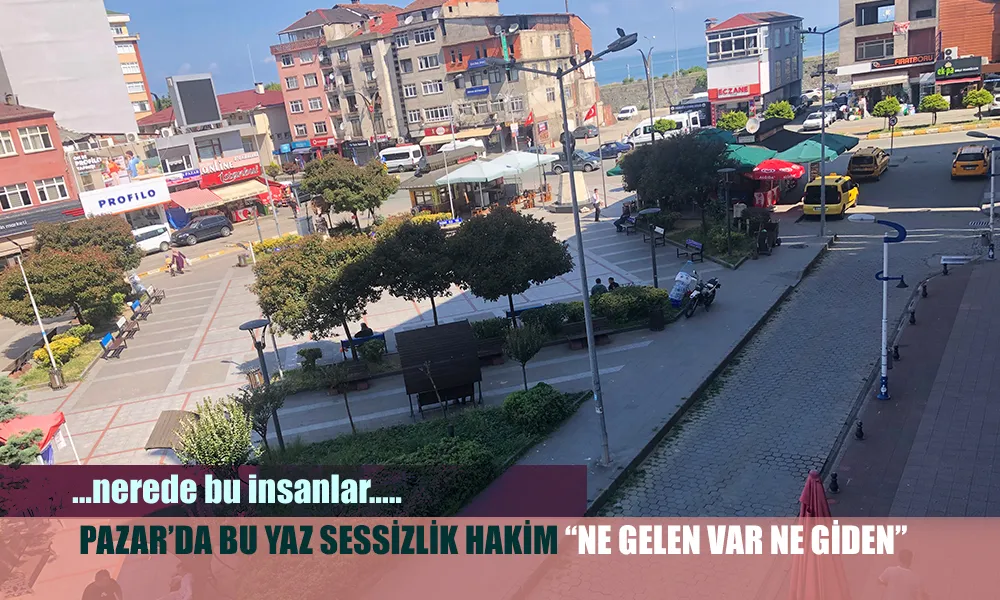 Pazar’da Bu Yaz Sessizlik Hâkim: “Ne Gelen Var Ne Giden!”
