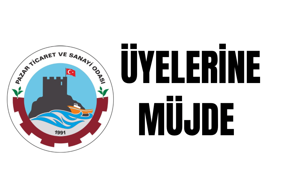 Pazar Ticaret ve Sanayi Odası Üyelerine Müjde