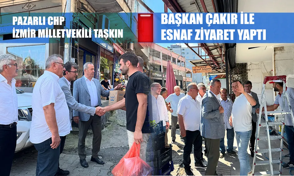 İzmir Milletvekili Yüksel Taşkın’dan Pazar’a Ziyaret