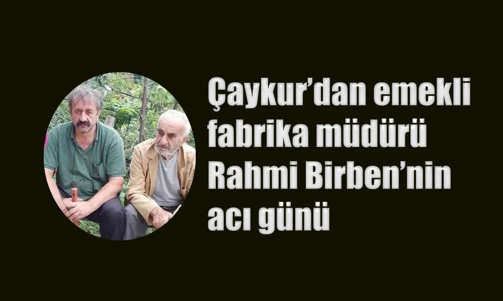 ÇAYKUR’dan Emekli Fabrika Müdürü Rahmi Birben’in Acı Günü