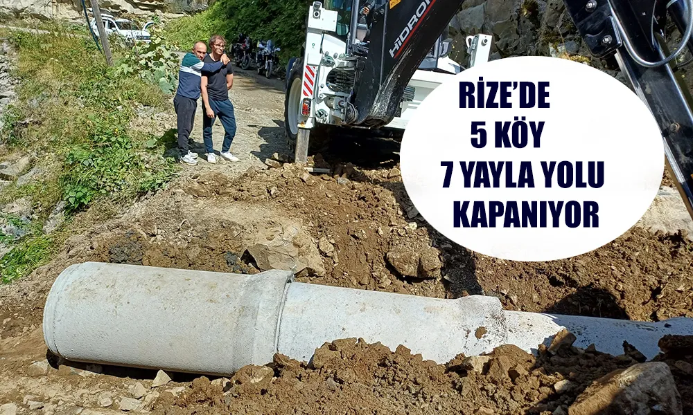 Rize’de 5 köy ve 7 yayla yolu ulaşıma kapanıyor