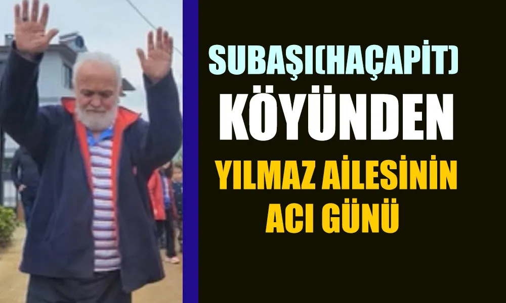 Pazar Subaşı Köyünden Yılmaz ailesinin acı günü
