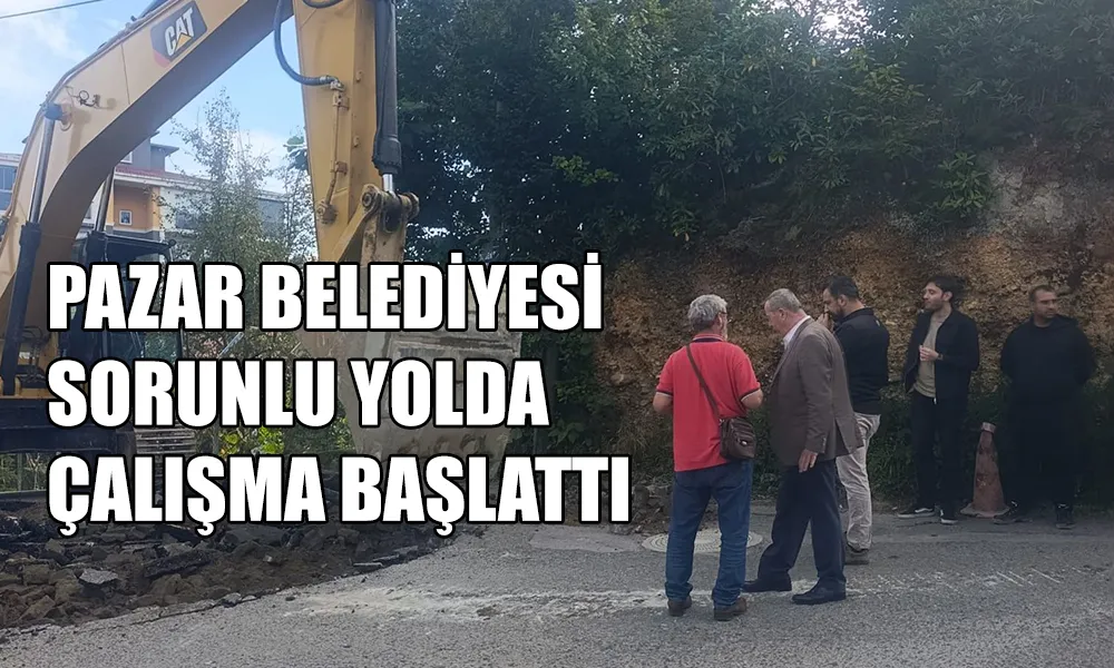 Pazar Belediyesi sorunlu bölgede çalışmalara başladı