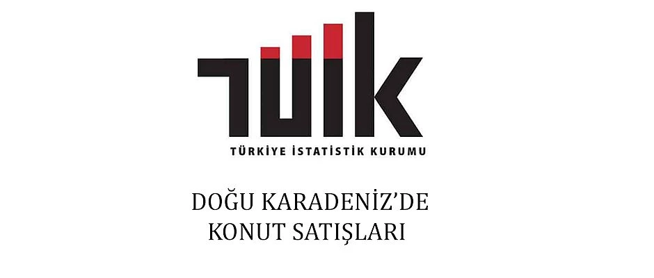 DOĞU KARADENİZ’DE KONUT SATIŞ İSTATİSTİKLERİ AÇIKLANDI