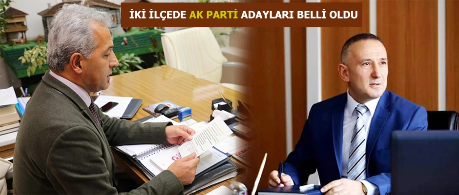 İki İlçenin Ak Parti Belediye Başkan Adayları belli oldu