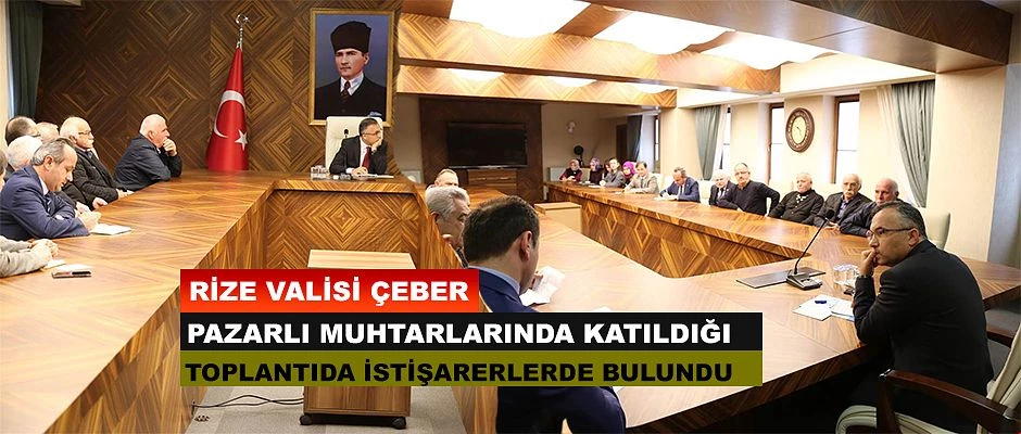VALİ ÇEBER, MUHTARLARI DİNLEDİ