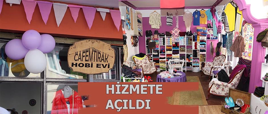 CAFEMTIRAK HOBİ EVİ” İŞLETMESİNİN AÇILIŞ YAPILDI