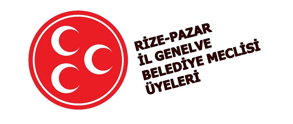 Pazar MHP İl Genel Meclisi ve Belediye Başkanlığı üyeleri