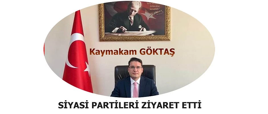 KAYMAKAMI GÖKTAŞ’TAN SİYASİ PARTİLERE ZİYARET