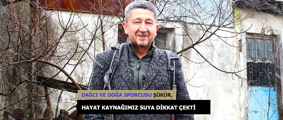 Rıdvan Şükür; “Bir gün susuz kalabiliriz”.