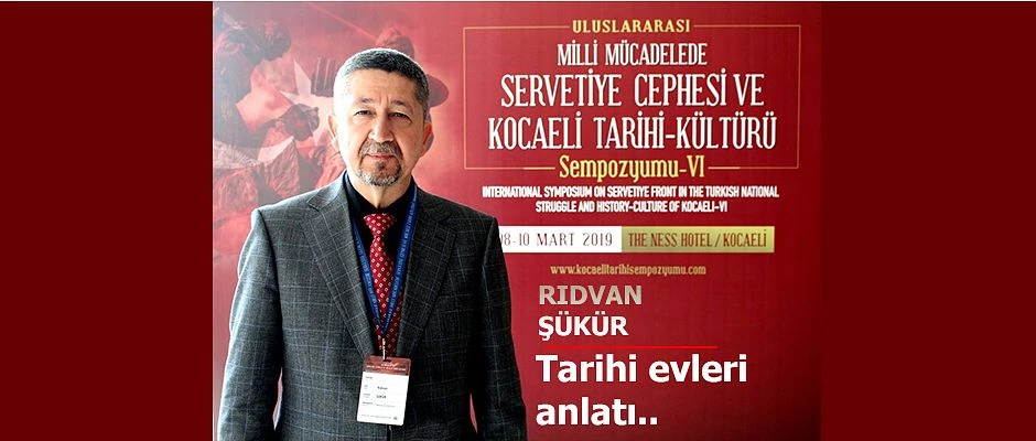 Rıdvan Şükür, Kocaeli Sempozyumunda Tarihi evleri anlattı.