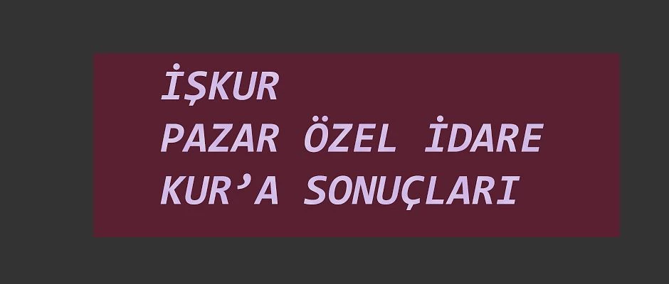 İşkur Pazar Özel İdare Müdürlüğü Kur’a sonuçları